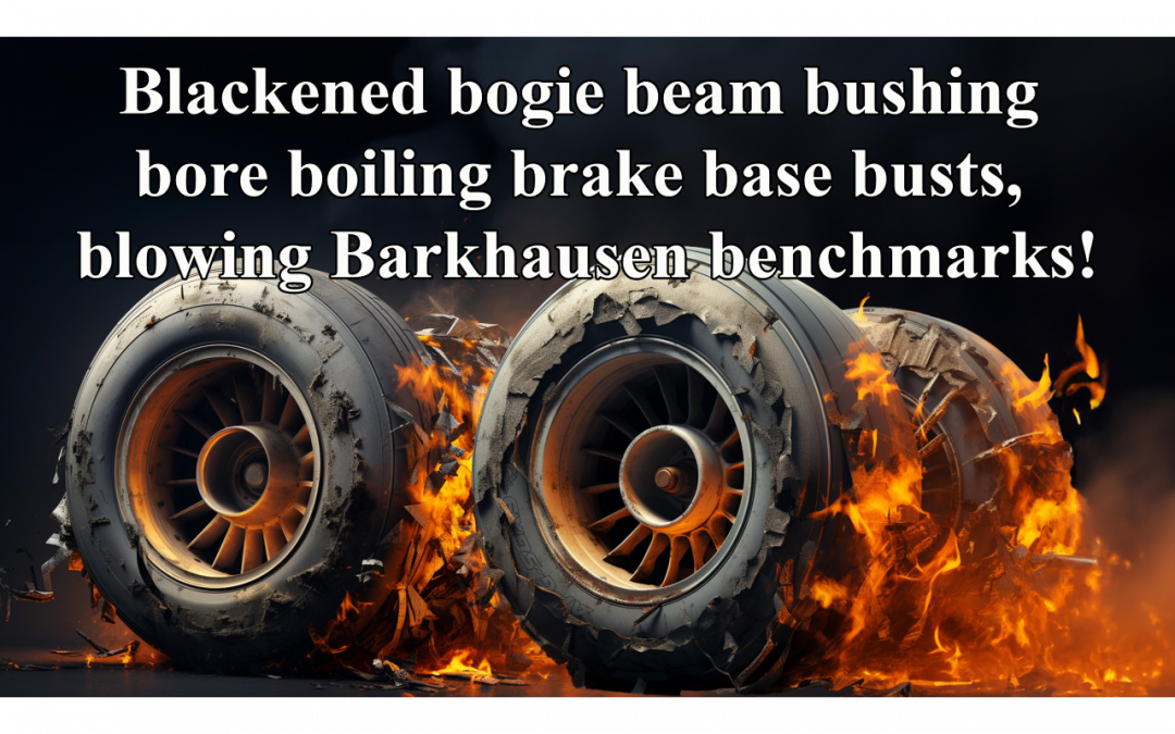 APG 589 – Blackened Bogie Beam Bushing Bore Boiling Brake Base Busts, Blowing Barkhausen Benchmarks!